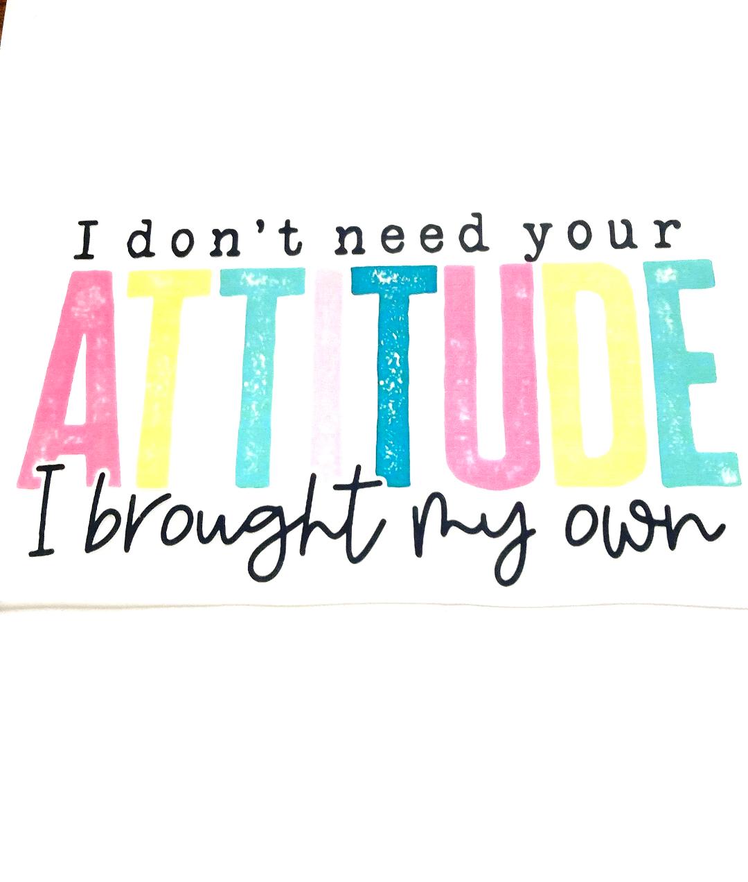 I Don't Need Your Attitude Tee Shirt Claim